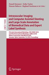 Icon image Intravascular Imaging and Computer Assisted Stenting and Large-Scale Annotation of Biomedical Data and Expert Label Synthesis: 7th Joint International Workshop, CVII-STENT 2018 and Third International Workshop, LABELS 2018, Held in Conjunction with MICCAI 2018, Granada, Spain, September 16, 2018, Proceedings