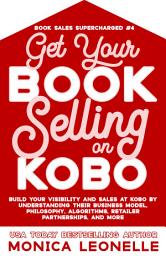 Icon image Get Your Book Selling on Kobo: Build Your Visibility and Sales By Understanding Their Business Model, Philosophy, Algorithms, Retailer Partnerships, and More