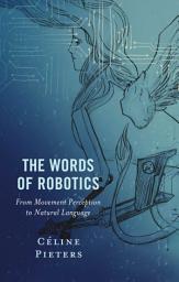 Icon image The Words of Robotics: From Movement Perception to Natural Language