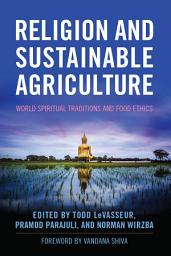 Icon image Religion and Sustainable Agriculture: World Spiritual Traditions and Food Ethics