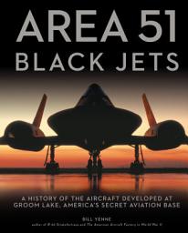 Icon image Area 51 - Black Jets: A History of the Aircraft Developed at Groom Lake, America's Secret Aviation Base