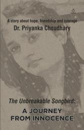 Icon image The Unbreakable Songbird: A journey from Innocence: A journey from Innocence