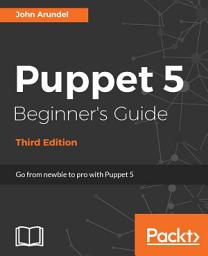 Icon image Puppet 5 Beginner's Guide: Go from newbie to pro with Puppet 5