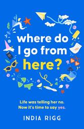 Icon image Where Do I Go From Here?: A hilarious and moving new novel for fans of Lucy Vine and Mhairi McFarlane!