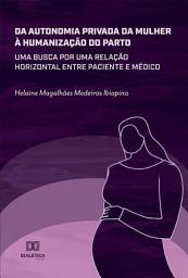 Icon image Da autonomia privada da mulher à humanização do parto: uma busca por uma relação horizontal entre paciente e médico