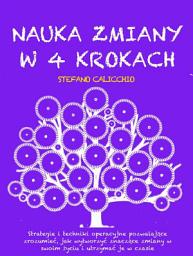 Icon image NAUKA ZMIANY W 4 KROKACH: Strategie i techniki operacyjne pozwalające zrozumieć, jak wytworzyć znaczące zmiany w swoim życiu i utrzymać je w czasie