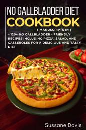 Icon image No Gallbladder Diet: 3 Manuscripts in 1 – 120+ No Gallbladder - friendly recipes including pizza, salad, and casseroles for a delicious and tasty diet