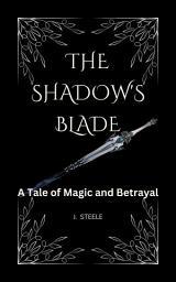 Icon image The Shadow's Blade: A Tale of Magic and Betrayal