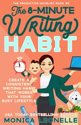 Icon image The 8-Minute Writing Habit: Create a Consistent Writing Habit That Works With Your Busy Lifestyle