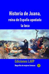 Icon image Historia de Juana, reina de España apodada la loca