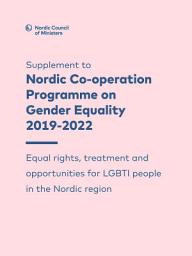 Icon image Supplement to Nordic Co-operation Programme on Gender Equality 2019-2022: Equal rights, treatment and opportunities for LGBTI people in the Nordic region