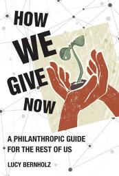 Icon image How We Give Now: A Philanthropic Guide for the Rest of Us