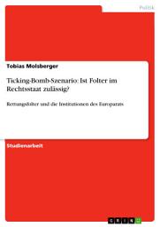 Icon image Ticking-Bomb-Szenario: Ist Folter im Rechtsstaat zulässig?: Rettungsfolter und die Institutionen des Europarats