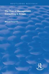 Icon image The Rise of Management Consulting in Britain