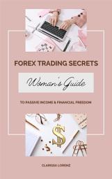 Icon image Forex Trading Secrets: Woman’s Guide to Passive Income and Financial Freedom