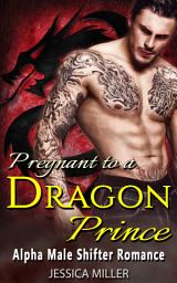 Icon image Pregnant to a Dragon Prince: Dragon Shifter Romance