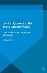 Icon image London Quakers in the Trans-Atlantic World: The Creation of an Early Modern Community