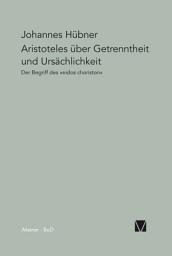 Icon image Aristoteles über Getrenntheit und Ursächlichkeit: Der Begriff des »eidos choriston«