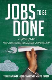 Icon image Jobs to Be Done: A Roadmap for Customer-Centered Innovation