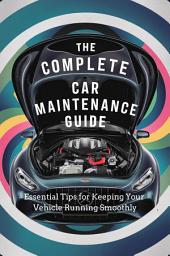 Hình ảnh biểu tượng của The Complete Car Maintenance Guide: Essential Tips for Keeping Your Vehicle Running Smoothly