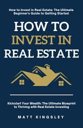 Icon image How to Invest in Real Estate: Strategies and Tactics to Build Your Property Portfolio