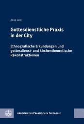 Icon image Gottesdienstliche Praxis in der City: Ethnografische Erkundungen und gottesdienst- und kirchentheoretische Rekonstruktionen