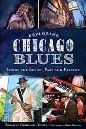 Icon image Exploring Chicago Blues: Inside the Scene, Past and Present