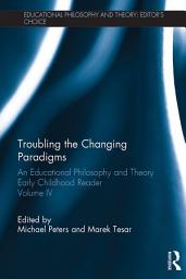 Icon image Troubling the Changing Paradigms: An Educational Philosophy and Theory Early Childhood Reader, Volume IV