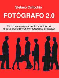 Icon image Fotógrafo 2.0: Cómo promover y vender fotos en Internet gracias a las agencias de microstock y photostock