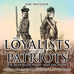 Icon image The Loyalists and the Patriots : The Revolutionary War Factions - History Picture Books | Children's History Books