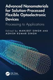 Icon image Advanced Nanomaterials for Solution-Processed Flexible Optoelectronic Devices: Processing to Applications