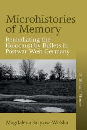 Icon image Microhistories of Memory: Remediating the Holocaust by Bullets in Postwar West Germany