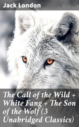 Icon image The Call of the Wild + White Fang + The Son of the Wolf (3 Unabridged Classics): Wilderness Tales: Primal Instincts and Survival in Nature