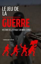 Icon image Le jeu de la guerre: Histoire de l'Afrique Sin War Stories