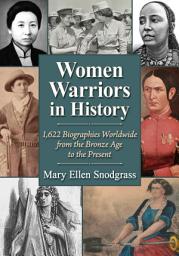 Icon image Women Warriors in History: 1,622 Biographies Worldwide from the Bronze Age to the Present