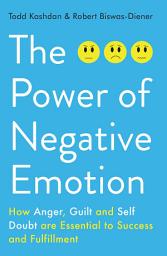 Icon image The Power of Negative Emotion: How Anger, Guilt, and Self Doubt are Essential to Success and Fulfillment