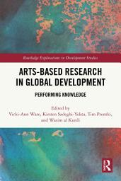 Icon image Arts-based Research in Global Development: Performing Knowledge