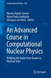 Icon image An Advanced Course in Computational Nuclear Physics: Bridging the Scales from Quarks to Neutron Stars