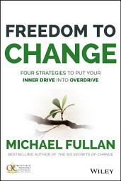 Icon image Freedom to Change: Four Strategies to Put Your Inner Drive into Overdrive