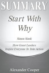 Icon image Summary of Start with Why: by Simon Sinek - How Great Leaders Inspire Everyone to Take Action - A Comprehensive Summary