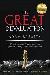 Icon image The Great Devaluation: How to Embrace, Prepare, and Profit from the Coming Global Monetary Reset