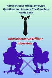 Icon image Administrative Officer Interview Questions and Answers: The Complete Guide Book