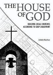 Icon image The House Of God: Building Local Churches According To God's Blueprint