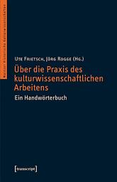 Icon image Über die Praxis des kulturwissenschaftlichen Arbeitens: Ein Handwörterbuch