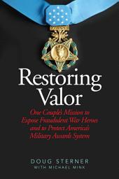 Icon image Restoring Valor: One Couple?s Mission to Expose Fraudulent War Heroes and Protect America?s Military Awards System