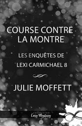 Icon image Course contre la montre: Les enquêtes de Lexi Carmichael, T8