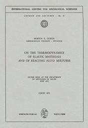 Icon image On the Thermodynamics of Elastic Materials and of Reacting Fluid Mixtures: Course held at the Department of Mechanics of Solids, June 1971