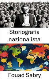 Icon image Storiografia nazionalista: Analizzare il ruolo della storia nella formazione dell'identità nazionale