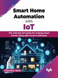 Icon image Smart Home Automation with IoT: The ultimate DIY guide for making smart homes using open-source softwares (English Edition)