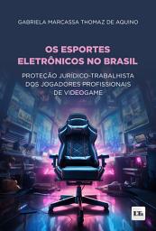 Icon image Os Esportes Eletrônicos no Brasil: Proteção jurídico-trabalhista dos jogadores profissionais de videogame